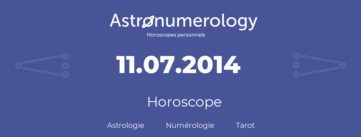 Horoscope pour anniversaire (jour de naissance): 11.07.2014 (11 Juillet 2014)