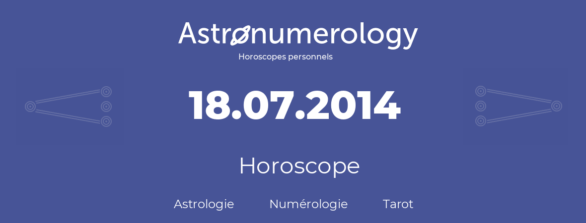 Horoscope pour anniversaire (jour de naissance): 18.07.2014 (18 Juillet 2014)