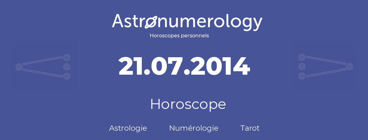 Horoscope pour anniversaire (jour de naissance): 21.07.2014 (21 Juillet 2014)