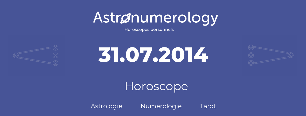 Horoscope pour anniversaire (jour de naissance): 31.07.2014 (31 Juillet 2014)