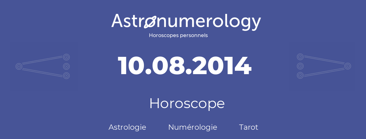 Horoscope pour anniversaire (jour de naissance): 10.08.2014 (10 Août 2014)