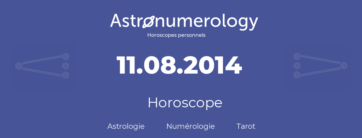 Horoscope pour anniversaire (jour de naissance): 11.08.2014 (11 Août 2014)