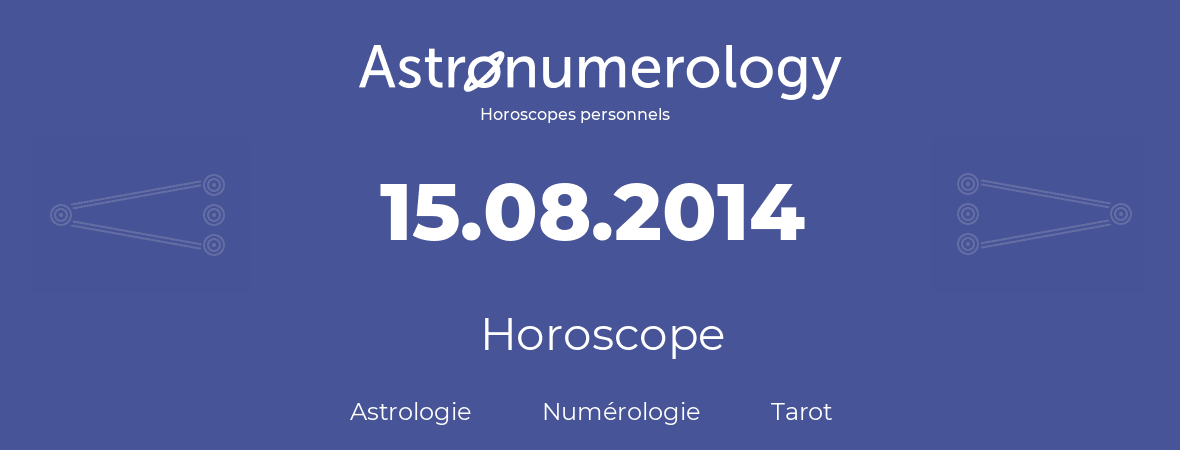 Horoscope pour anniversaire (jour de naissance): 15.08.2014 (15 Août 2014)