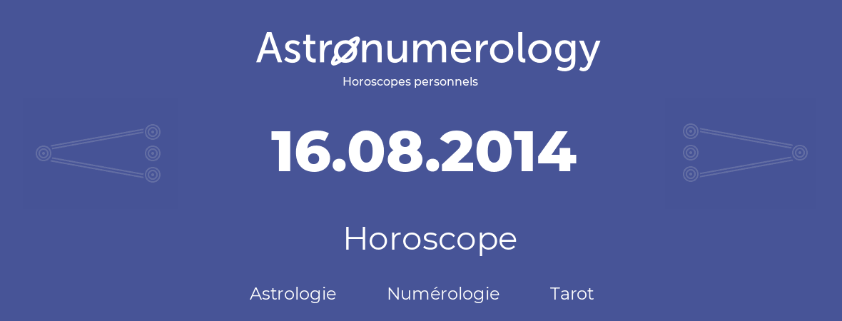 Horoscope pour anniversaire (jour de naissance): 16.08.2014 (16 Août 2014)