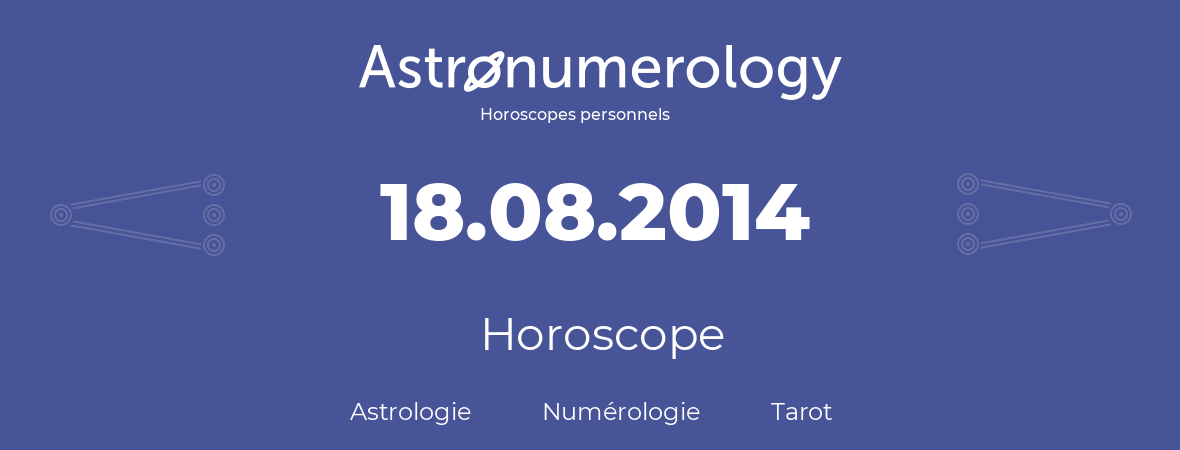 Horoscope pour anniversaire (jour de naissance): 18.08.2014 (18 Août 2014)