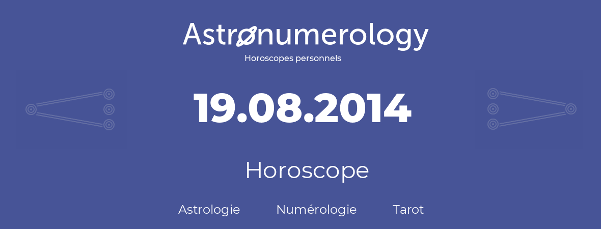 Horoscope pour anniversaire (jour de naissance): 19.08.2014 (19 Août 2014)