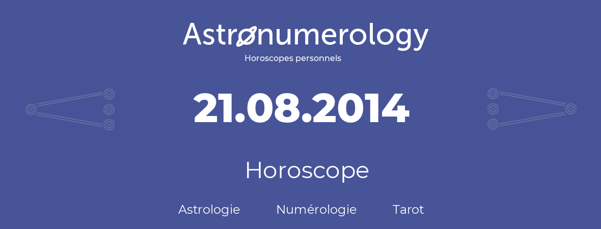 Horoscope pour anniversaire (jour de naissance): 21.08.2014 (21 Août 2014)