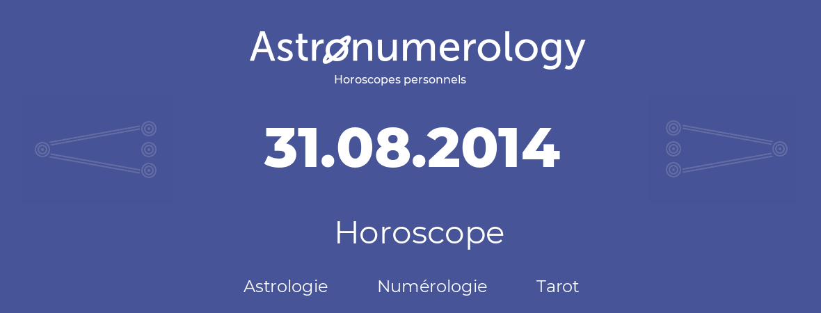 Horoscope pour anniversaire (jour de naissance): 31.08.2014 (31 Août 2014)