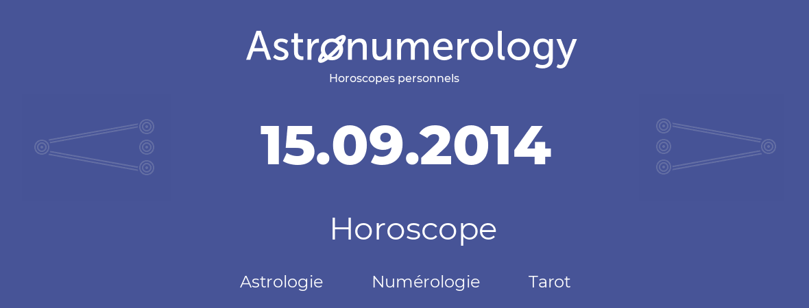 Horoscope pour anniversaire (jour de naissance): 15.09.2014 (15 Septembre 2014)