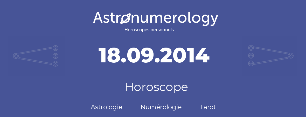 Horoscope pour anniversaire (jour de naissance): 18.09.2014 (18 Septembre 2014)