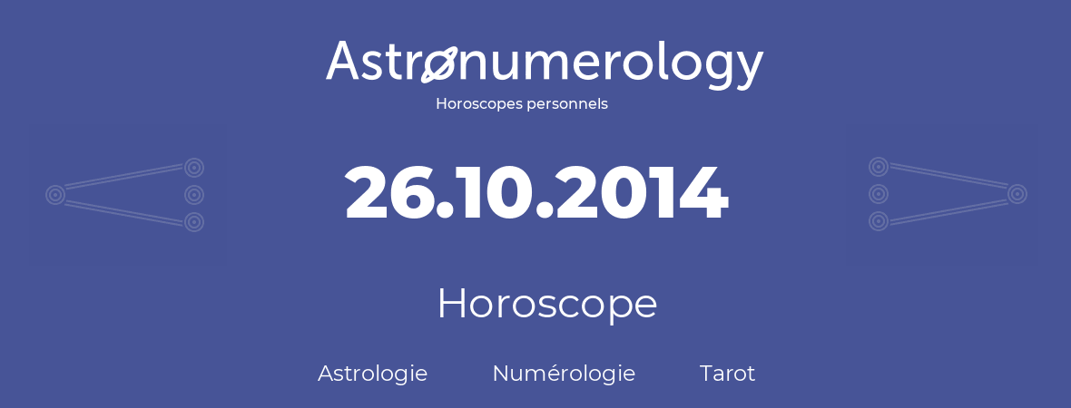 Horoscope pour anniversaire (jour de naissance): 26.10.2014 (26 Octobre 2014)