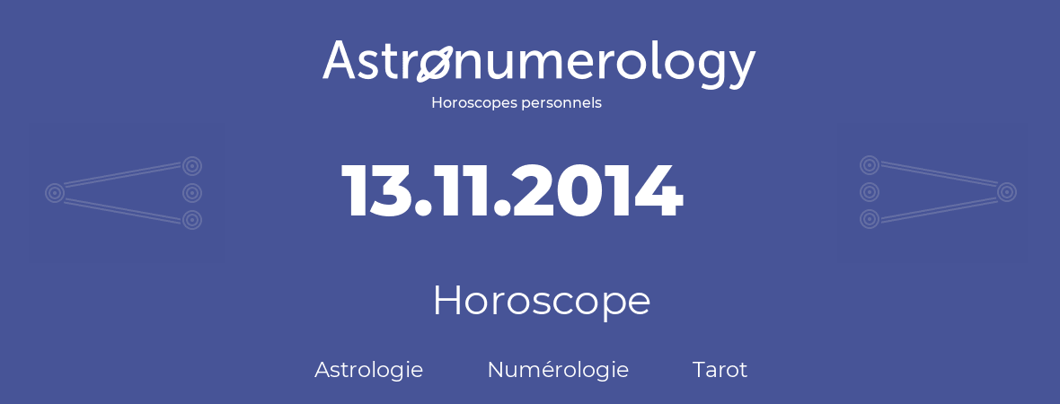Horoscope pour anniversaire (jour de naissance): 13.11.2014 (13 Novembre 2014)