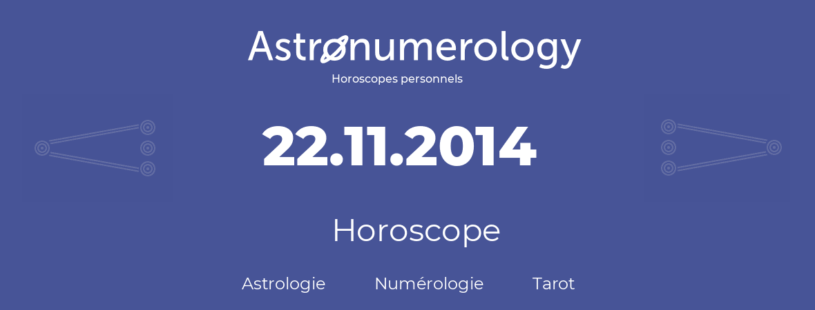 Horoscope pour anniversaire (jour de naissance): 22.11.2014 (22 Novembre 2014)