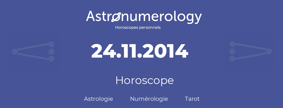 Horoscope pour anniversaire (jour de naissance): 24.11.2014 (24 Novembre 2014)