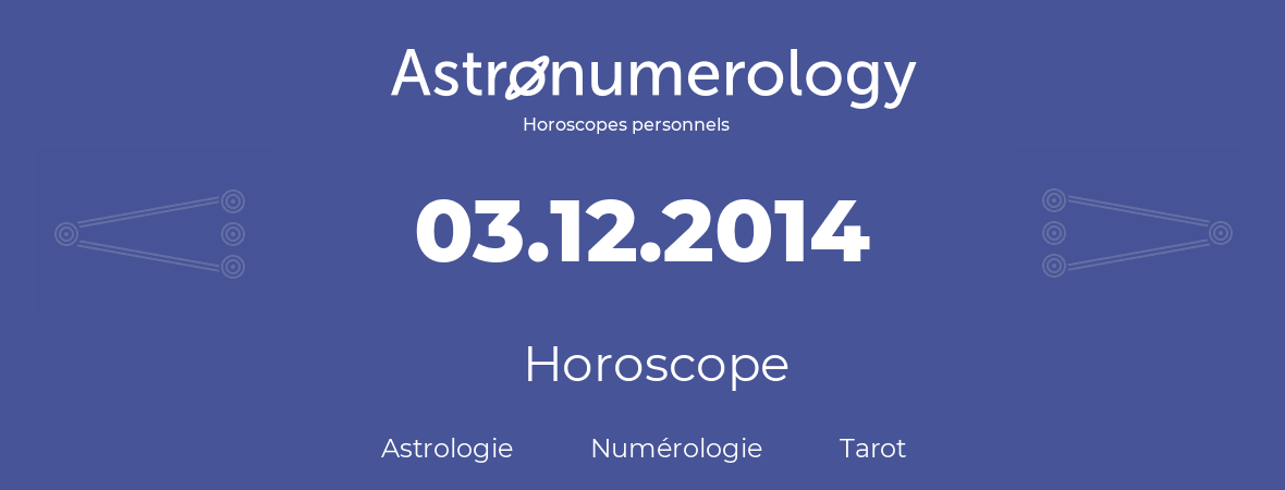 Horoscope pour anniversaire (jour de naissance): 03.12.2014 (03 Décembre 2014)