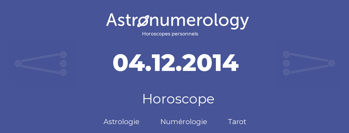 Horoscope pour anniversaire (jour de naissance): 04.12.2014 (4 Décembre 2014)