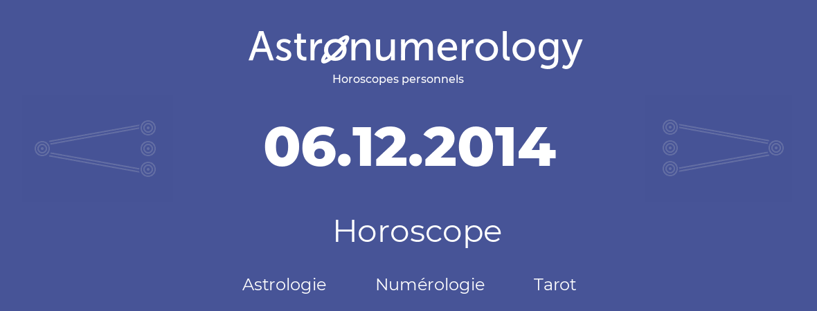 Horoscope pour anniversaire (jour de naissance): 06.12.2014 (6 Décembre 2014)