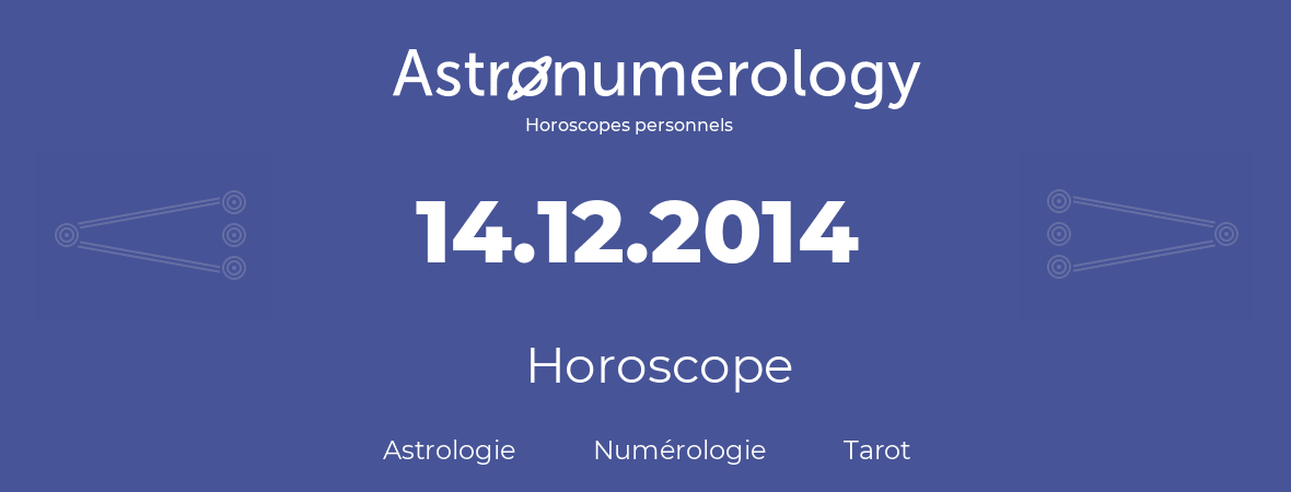 Horoscope pour anniversaire (jour de naissance): 14.12.2014 (14 Décembre 2014)