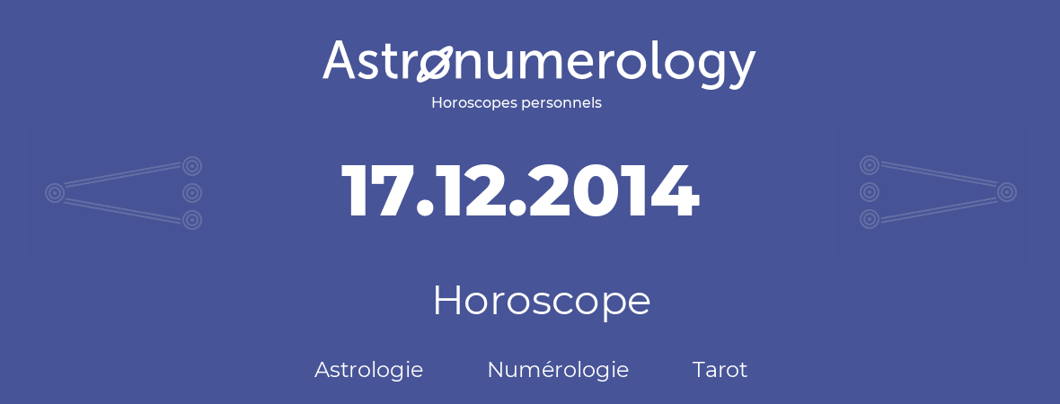 Horoscope pour anniversaire (jour de naissance): 17.12.2014 (17 Décembre 2014)