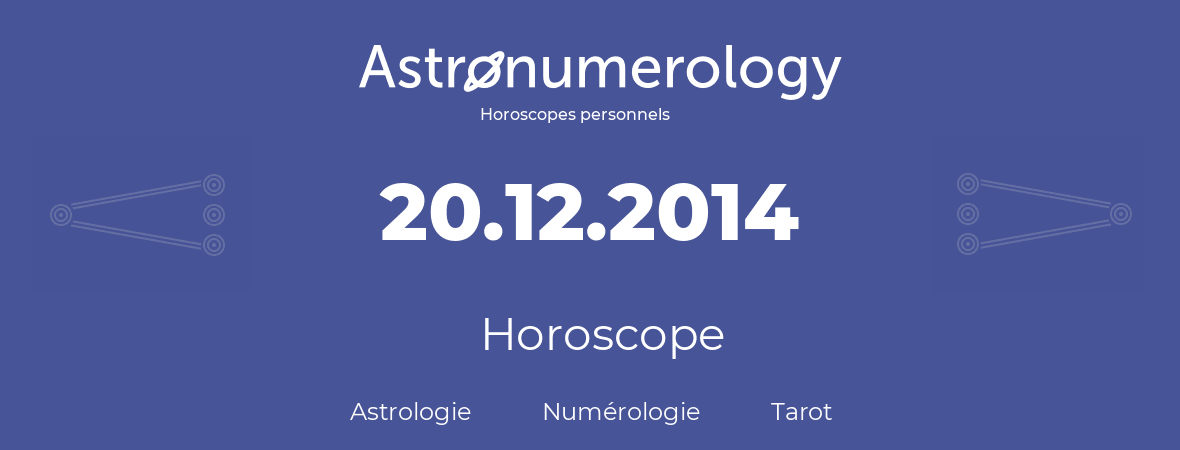 Horoscope pour anniversaire (jour de naissance): 20.12.2014 (20 Décembre 2014)