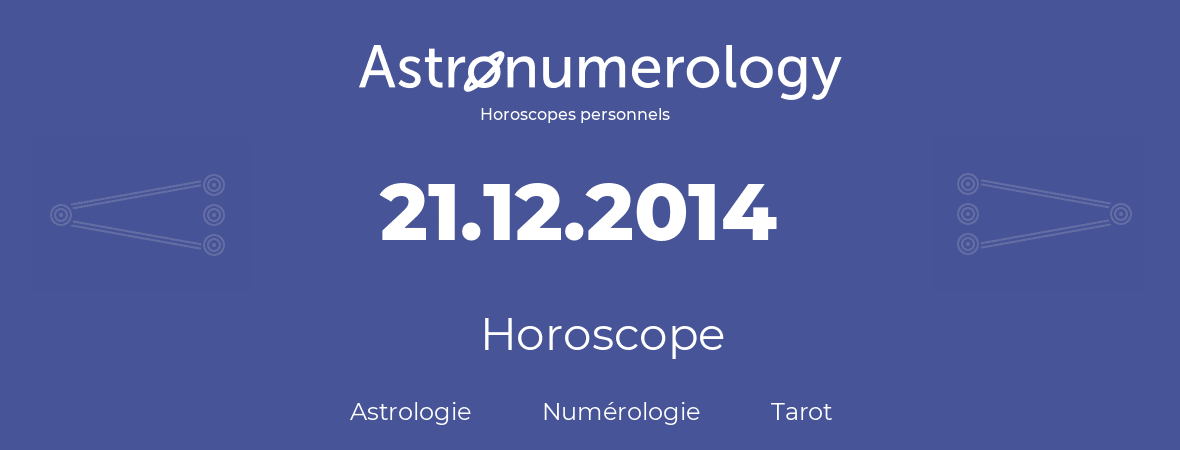 Horoscope pour anniversaire (jour de naissance): 21.12.2014 (21 Décembre 2014)