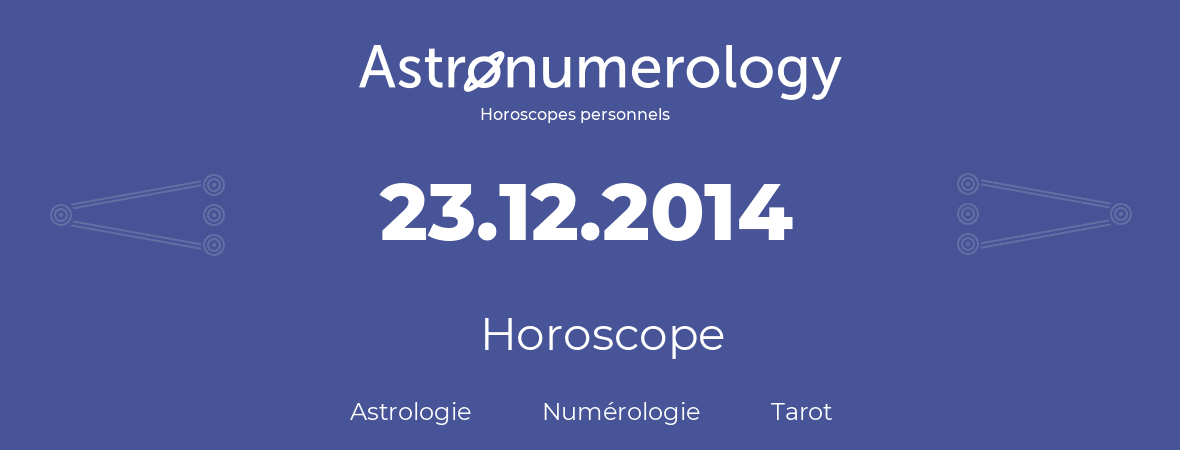 Horoscope pour anniversaire (jour de naissance): 23.12.2014 (23 Décembre 2014)