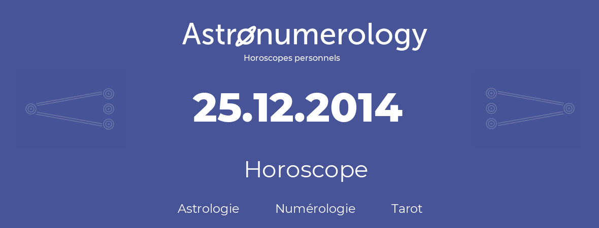 Horoscope pour anniversaire (jour de naissance): 25.12.2014 (25 Décembre 2014)