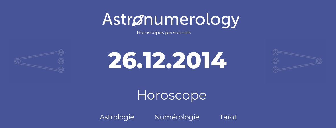 Horoscope pour anniversaire (jour de naissance): 26.12.2014 (26 Décembre 2014)