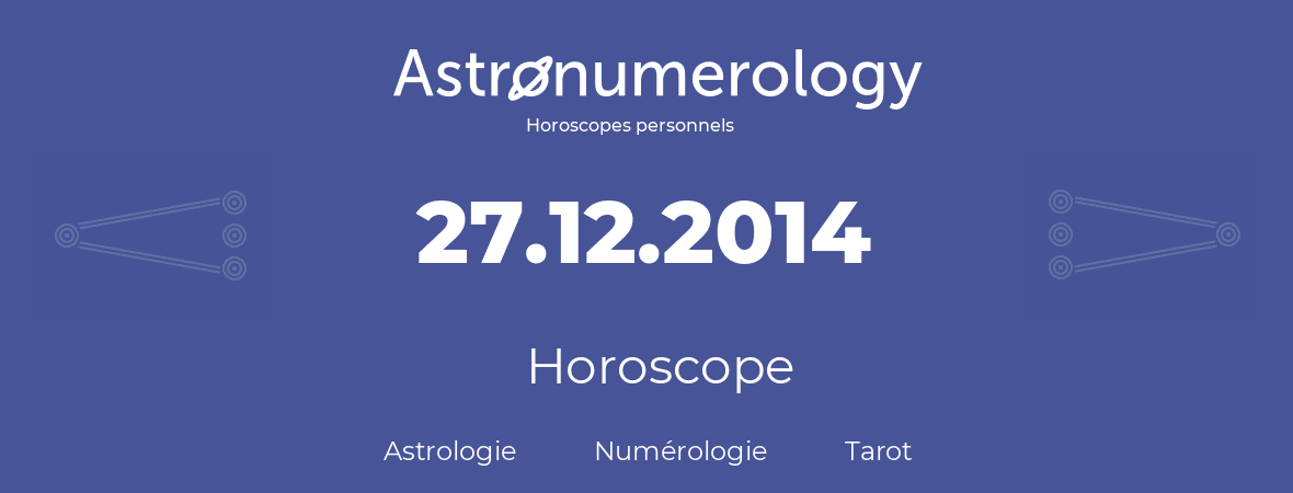 Horoscope pour anniversaire (jour de naissance): 27.12.2014 (27 Décembre 2014)