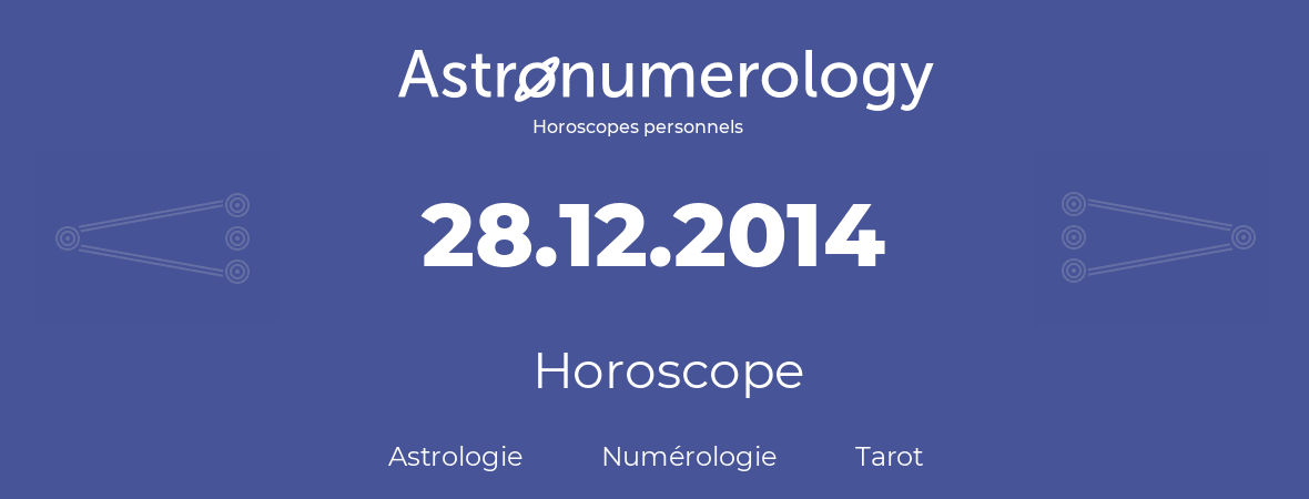 Horoscope pour anniversaire (jour de naissance): 28.12.2014 (28 Décembre 2014)