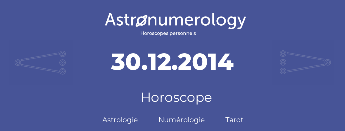 Horoscope pour anniversaire (jour de naissance): 30.12.2014 (30 Décembre 2014)