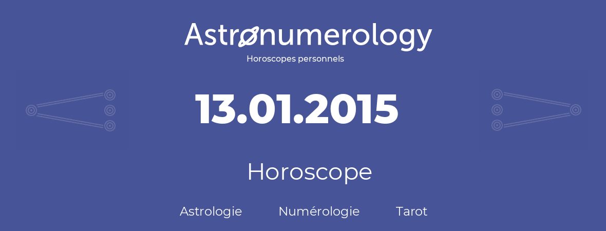 Horoscope pour anniversaire (jour de naissance): 13.01.2015 (13 Janvier 2015)