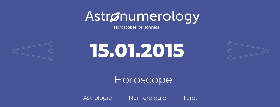 Horoscope pour anniversaire (jour de naissance): 15.01.2015 (15 Janvier 2015)