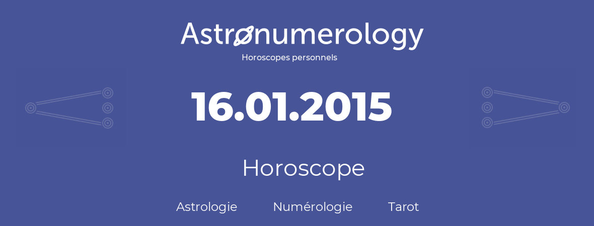 Horoscope pour anniversaire (jour de naissance): 16.01.2015 (16 Janvier 2015)