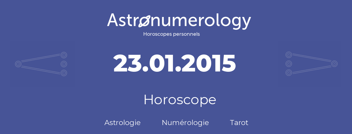 Horoscope pour anniversaire (jour de naissance): 23.01.2015 (23 Janvier 2015)