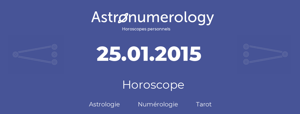Horoscope pour anniversaire (jour de naissance): 25.01.2015 (25 Janvier 2015)