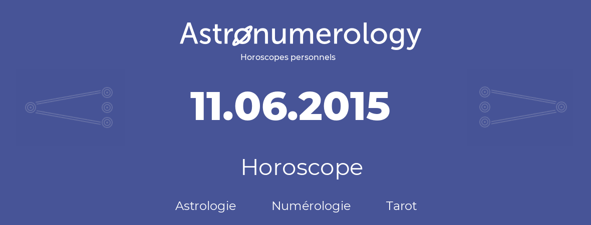 Horoscope pour anniversaire (jour de naissance): 11.06.2015 (11 Juin 2015)