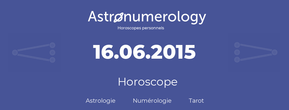 Horoscope pour anniversaire (jour de naissance): 16.06.2015 (16 Juin 2015)
