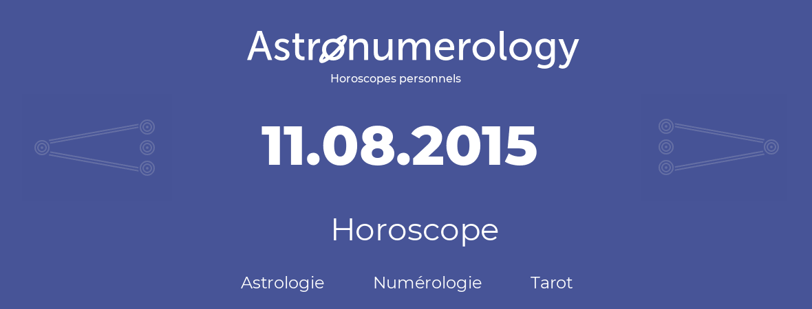 Horoscope pour anniversaire (jour de naissance): 11.08.2015 (11 Août 2015)