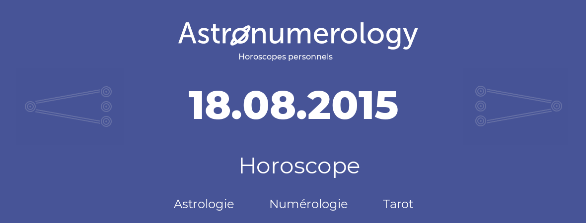 Horoscope pour anniversaire (jour de naissance): 18.08.2015 (18 Août 2015)