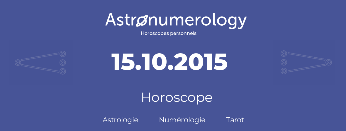 Horoscope pour anniversaire (jour de naissance): 15.10.2015 (15 Octobre 2015)