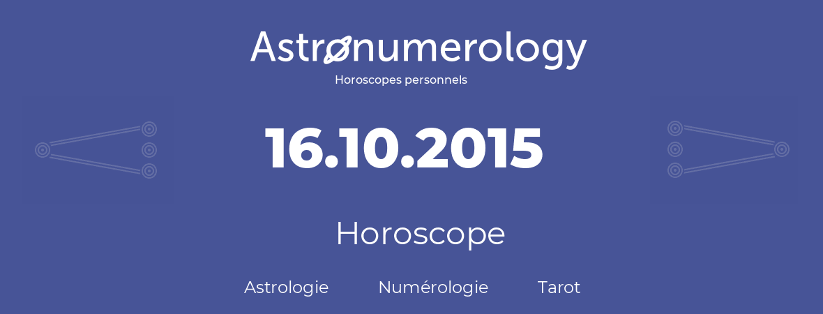 Horoscope pour anniversaire (jour de naissance): 16.10.2015 (16 Octobre 2015)