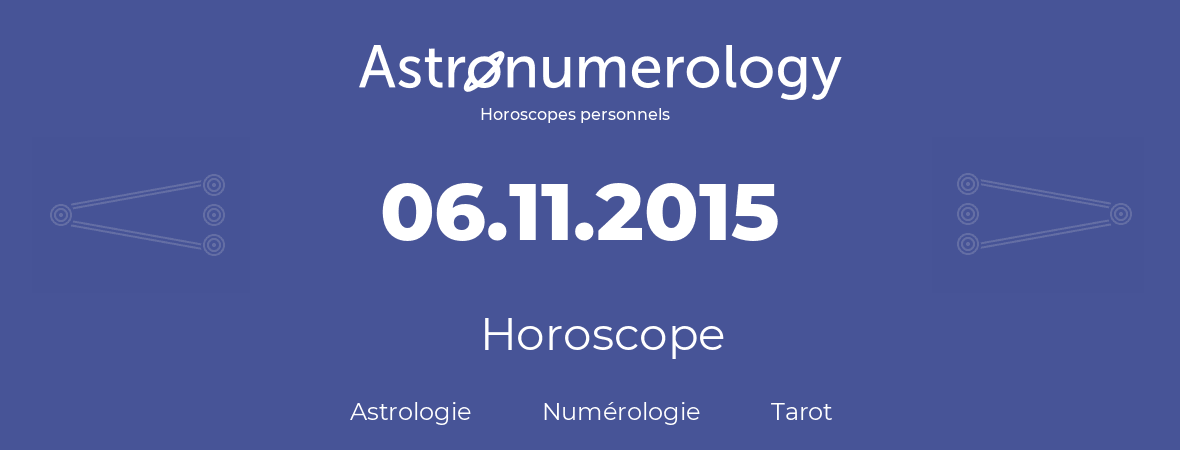 Horoscope pour anniversaire (jour de naissance): 06.11.2015 (06 Novembre 2015)