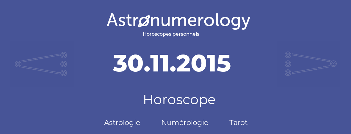 Horoscope pour anniversaire (jour de naissance): 30.11.2015 (30 Novembre 2015)