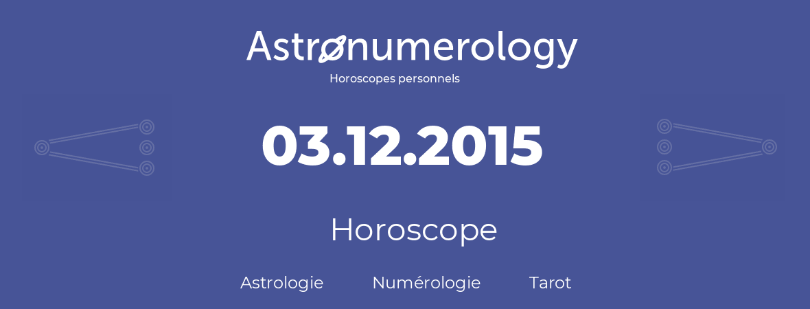 Horoscope pour anniversaire (jour de naissance): 03.12.2015 (03 Décembre 2015)