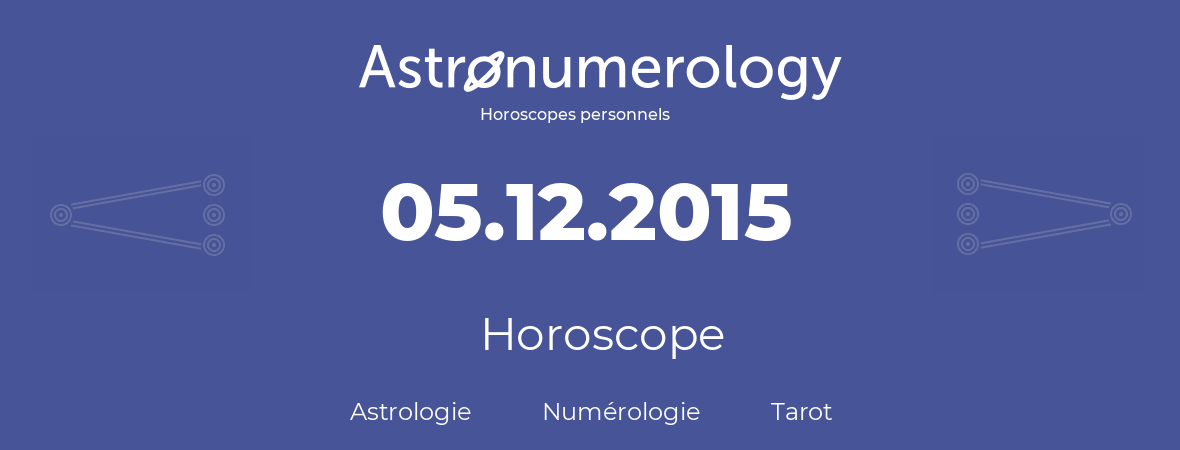 Horoscope pour anniversaire (jour de naissance): 05.12.2015 (05 Décembre 2015)
