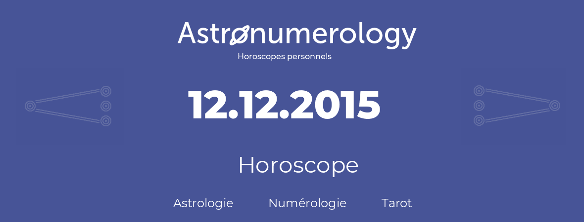 Horoscope pour anniversaire (jour de naissance): 12.12.2015 (12 Décembre 2015)