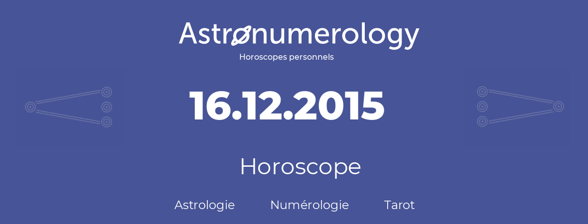Horoscope pour anniversaire (jour de naissance): 16.12.2015 (16 Décembre 2015)