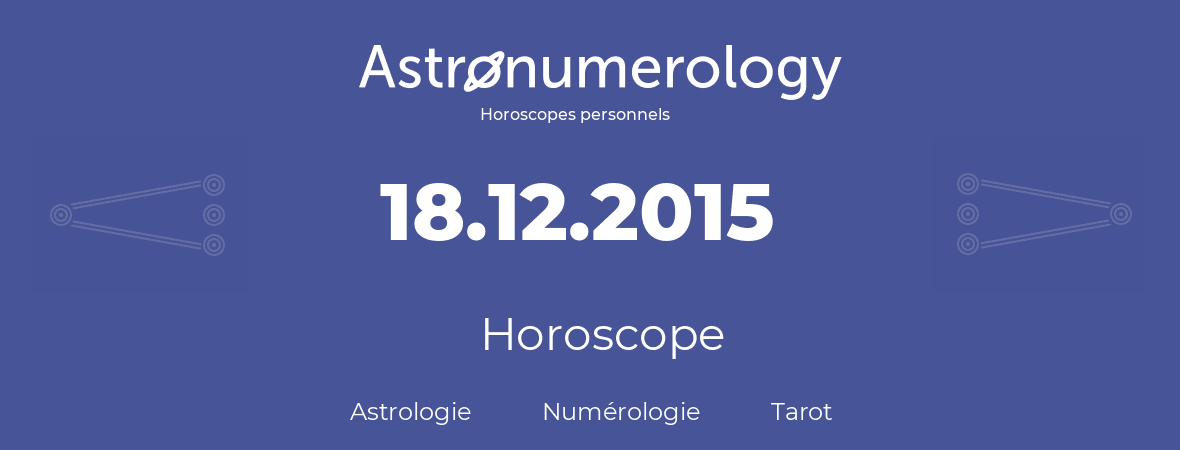 Horoscope pour anniversaire (jour de naissance): 18.12.2015 (18 Décembre 2015)