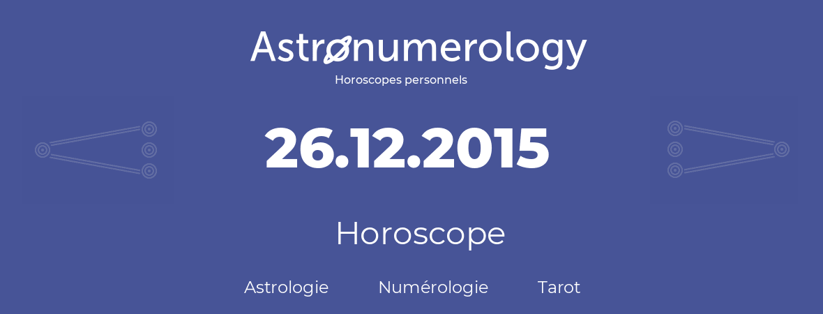 Horoscope pour anniversaire (jour de naissance): 26.12.2015 (26 Décembre 2015)